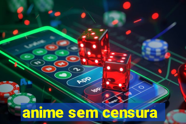 anime sem censura